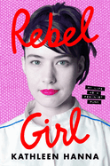 Item #153416 Rebel Girl: My Life as a Feminist Punk. Kathleen Hanna