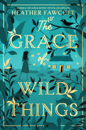 Item #150232 The Grace of Wild Things. Heather Fawcett