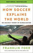Item #194728 How Soccer Explains the World: An Unlikely Theory of Globalization. Franklin Foer