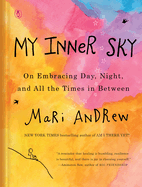 Item #112416 My Inner Sky: On Embracing Day, Night, and All the Times in Between. Mari Andrew