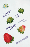 Item #183394 Love in Time: An Ethical Inquiry. Fannie Bialek