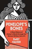 Item #193253 Penelope's Bones: A New History of Homer's World Through the Women Written...