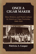 Item #123827 ONCE A CIGAR MAKER: Men, Women, and Work Culture in American Cigar Factories,...
