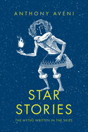 Item #198469 Star Stories: The Myths Written in the Skies. Anthony Aveni