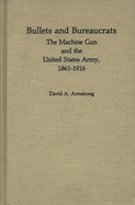 Item #109350 Bullets and Bureaucrats: The Machine Gun and the United States Army, 1861-1916...