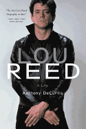 Item #86596 Lou Reed: A Life. Anthony DeCurtis