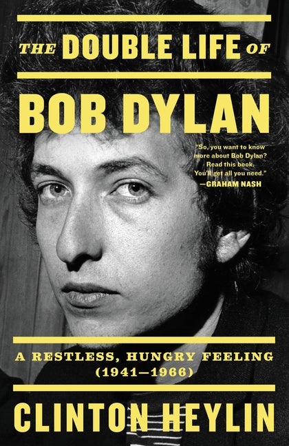 Item #125912 The Double Life of Bob Dylan: A Restless, Hungry Feeling, 1941-1966. Clinton Heylin