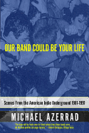 Item #85732 Our Band Could Be Your Life. Michael Azerrad