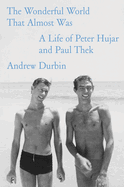 Item #189992 Wonderful World That Almost Was: A Life of Peter Hujar and Paul Thek. Andrew Durbin