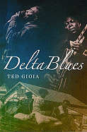 Item #186757 Delta Blues: The Life and Times of the Mississippi Masters Who Revolutionized...