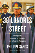 Item #181295 38 Londres Street: On Impunity, Pinochet in England, and a Nazi in Patagonia. Philippe Sands.