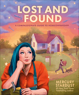 Item #195061 Lost and Found: A Compassionate Guide to Homeownership. Mercury Stardust.
