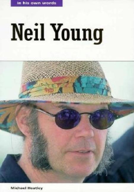 Item #158298 Neil Young: In His Own Words. Michael Heatley, Neil, Young