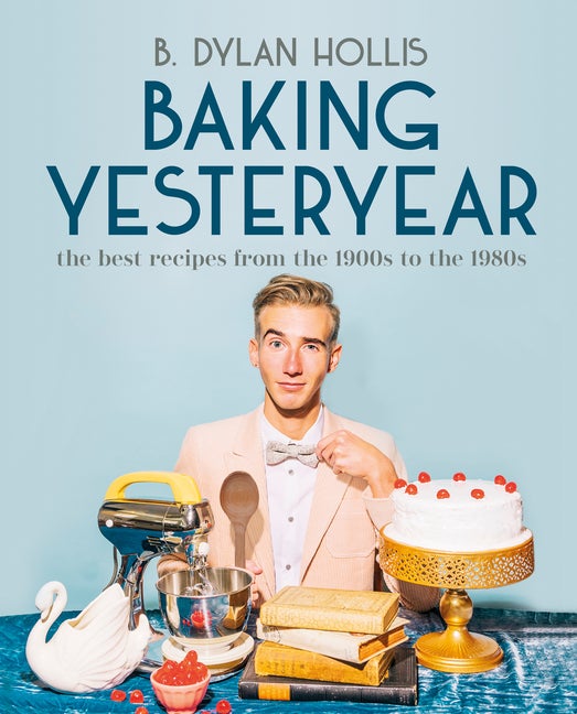 Item #197001 Baking Yesteryear: The Best Recipes from the 1900s to the 1980s. B. Dylan Hollis