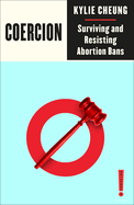 Item #178745 Coercion: Surviving and Resisting Abortion Bans. Kylie Cheung.