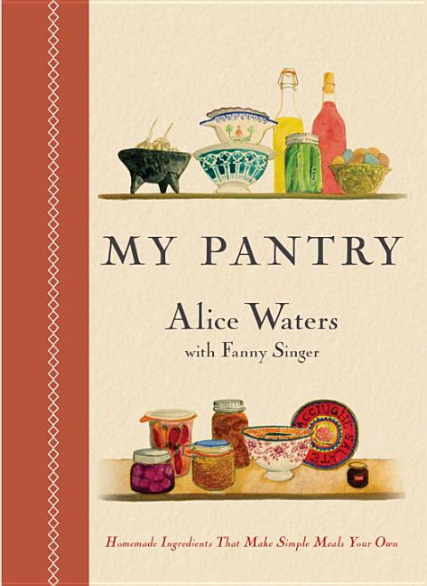 Item #200819 My Pantry: Homemade Ingredients That Make Simple Meals Your Own: A Cookbook. Alice...