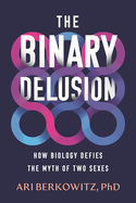 Binary Delusion: How Biology Defies the Myth of Two Sexes. Ari Berkowitz.