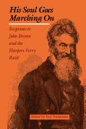 Item #7719 His Soul Goes Marching On: Responses to John Brown and the Harpers Ferry Raid. Paul...