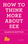 Item #200504 How to Think More about Sex. Alain De Botton