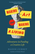 Item #194958 Making Art and Making a Living: Adventures in Funding a Creative Life. Mason Currey