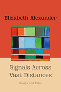 Item #198163 Signals Across Vast Distances: Essays and Tales. Elizabeth Alexander