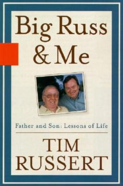 Big Russ and Me Father and Son: Lessons of Life | Tim Russert, Timothy ...