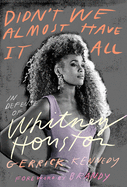 Item #161044 Didn't We Almost Have It All: In Defense of Whitney Houston. Gerrick Kennedy
