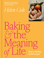 Item #181245 Baking and the Meaning of Life: How to Find Joy in 100 Recipes. Helen Goh