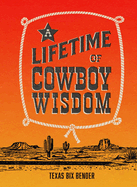 Item #194718 Lifetime of Cowboy Wisdom. Texas Bix Bender