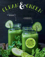 Item #194639 Clean & Green: Over 60 Nutrient-Packed Green Juices, Smoothies, Shots and...