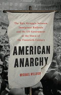 Item #146663 American Anarchy: The Epic Struggle between Immigrant Radicals and the US Government at the Dawn of the Twentieth Century. Michael Willrich.
