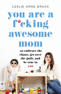 Item #192706 You Are a F*cking Awesome Mom: So Embrace the Chaos, Get Over the Guilt, and Be True...