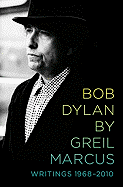 Item #186753 Bob Dylan by Greil Marcus: Writings 1968-2010. Greil Marcus