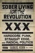 Item #197282 Sober Living for the Revolution: Hardcore Punk, Straight Edge, and Radical Politics....