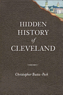 Item #78415 Hidden History of Cleveland (OH) (The History Press). Christopher Busta-Peck