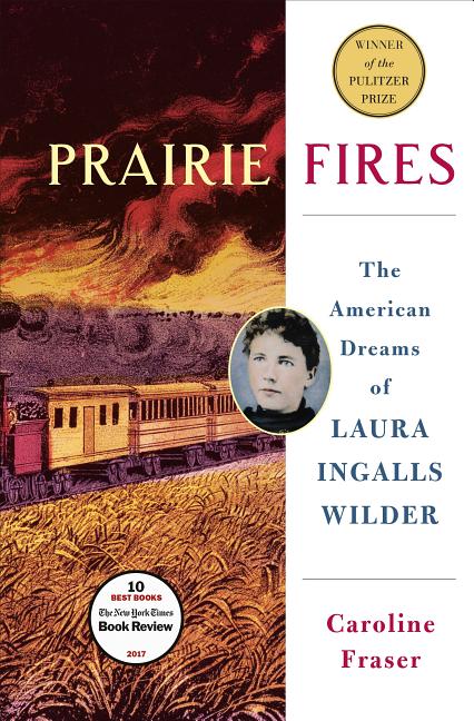 Item #184845 Prairie Fires: The American Dreams of Laura Ingalls Wilder. Caroline Fraser
