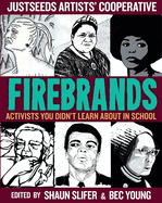 Item #187959 Firebrands: Activists You Didn't Learn about in School. Justseeds, Shaun Slifer, Bec...