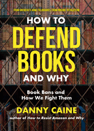 Item #187960 How to Defend Books and Why: Book Bans and How We Fight Them. Danny Caine