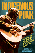 Item #198301 Indigenous Punk, Metal, and Hard Rock: A Definitive Guide to the Native, Aboriginal,...