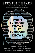 Item #181492 When Everyone Knows That Everyone Knows . . .: Common Knowledge and the Mysteries of Money, Power, and Everyday Life. Steven Pinker.