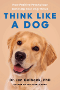 Item #196629 Think Like a Dog: How Positive Psychology Can Help Your Dog Thrive. Jen Golbeck