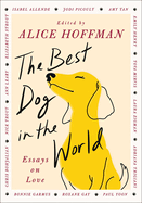 Best Dog in the World: Essays on Love. Alice Hoffman.