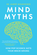 Item #200159 Mind Myths: How Pop Science Gets Your Brain Wrong. Moukheiber Albert