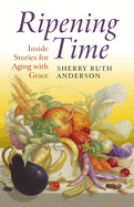 Item #200325 Ripening Time: Inside Stories for Aging with Grace. Sherry Ruth Anderson