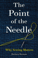 Item #193270 Point of the Needle: Why Sewing Matters. Barbara Burman