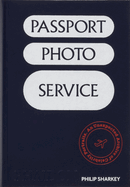 Passport Photo Service: An Unexpected Archive of Celebrity Portraits. Philip Sharkey.