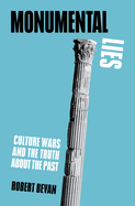 Item #195142 Monumental Lies: Culture Wars and the Truth about the Past. Robert Bevan