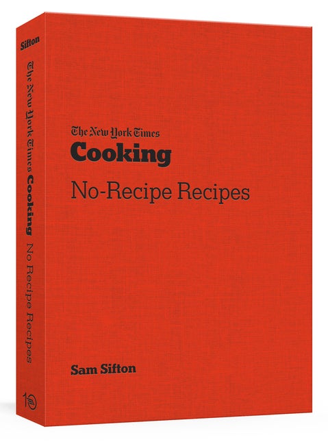 Item #200826 New York Times Cooking No-Recipe Recipes: [A Cookbook]. Sam Sifton