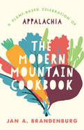 Item #169892 Modern Mountain Cookbook: A Plant-Based Celebration of Appalachia. Jan A. Brandenburg
